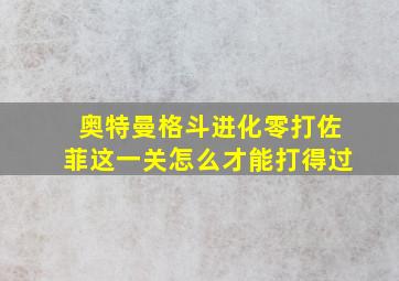 奥特曼格斗进化零打佐菲这一关怎么才能打得过