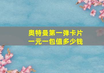 奥特曼第一弹卡片一元一包值多少钱