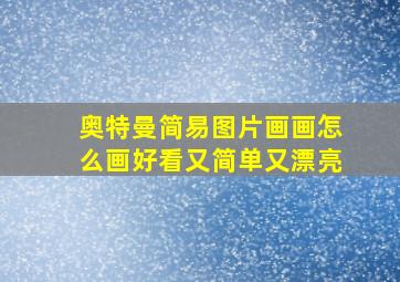 奥特曼简易图片画画怎么画好看又简单又漂亮