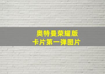 奥特曼荣耀版卡片第一弹图片