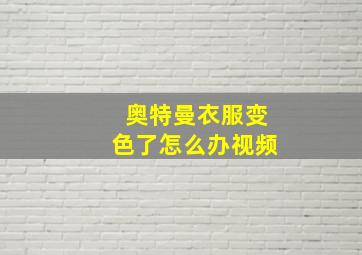 奥特曼衣服变色了怎么办视频