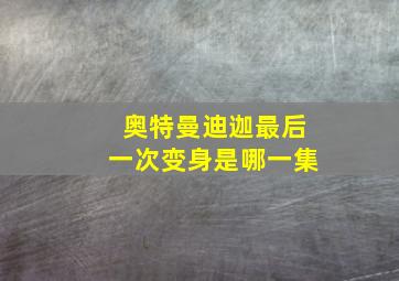 奥特曼迪迦最后一次变身是哪一集