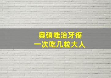 奥硝唑治牙疼一次吃几粒大人