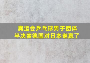 奥运会乒乓球男子团体半决赛德国对日本谁赢了