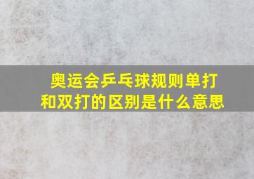 奥运会乒乓球规则单打和双打的区别是什么意思