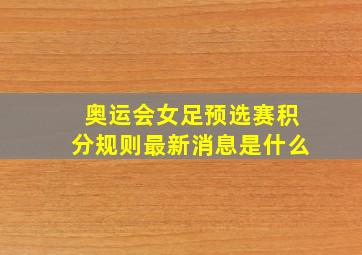 奥运会女足预选赛积分规则最新消息是什么