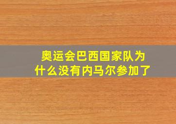 奥运会巴西国家队为什么没有内马尔参加了