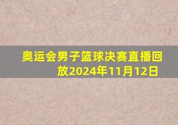 奥运会男子篮球决赛直播回放2024年11月12日