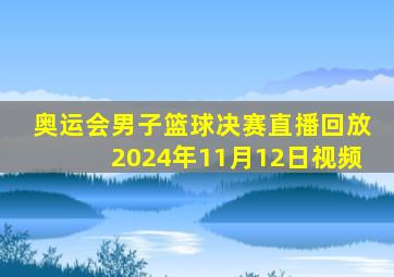 奥运会男子篮球决赛直播回放2024年11月12日视频