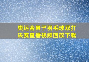 奥运会男子羽毛球双打决赛直播视频回放下载