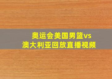 奥运会美国男篮vs澳大利亚回放直播视频