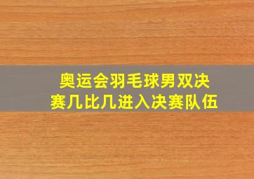 奥运会羽毛球男双决赛几比几进入决赛队伍