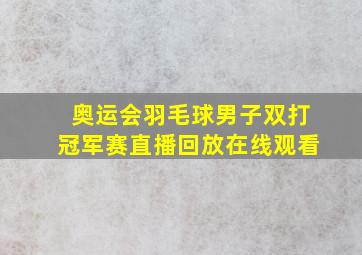 奥运会羽毛球男子双打冠军赛直播回放在线观看