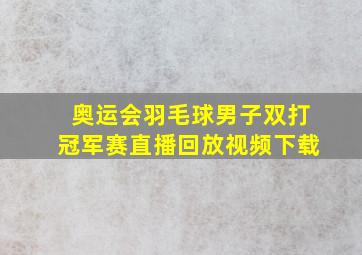 奥运会羽毛球男子双打冠军赛直播回放视频下载