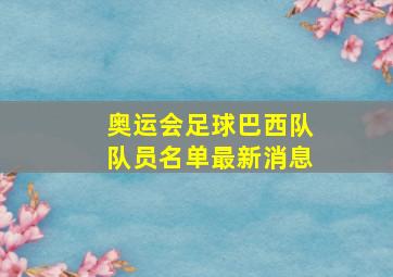 奥运会足球巴西队队员名单最新消息