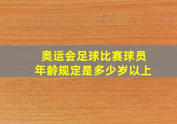 奥运会足球比赛球员年龄规定是多少岁以上