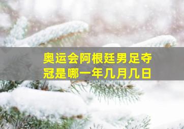 奥运会阿根廷男足夺冠是哪一年几月几日