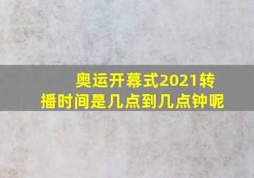 奥运开幕式2021转播时间是几点到几点钟呢