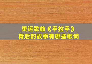 奥运歌曲《手拉手》背后的故事有哪些歌词