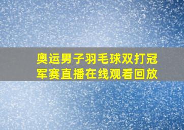 奥运男子羽毛球双打冠军赛直播在线观看回放