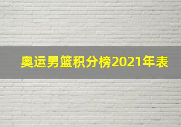 奥运男篮积分榜2021年表