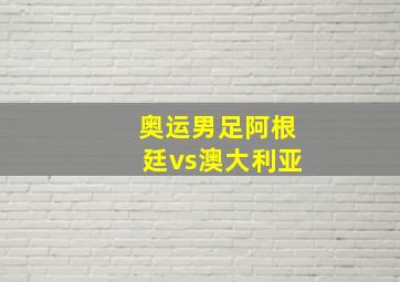 奥运男足阿根廷vs澳大利亚