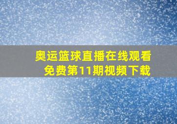 奥运篮球直播在线观看免费第11期视频下载