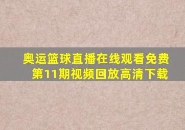 奥运篮球直播在线观看免费第11期视频回放高清下载