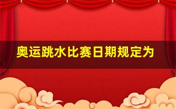 奥运跳水比赛日期规定为