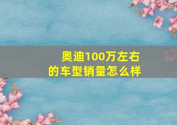 奥迪100万左右的车型销量怎么样