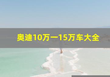 奥迪10万一15万车大全