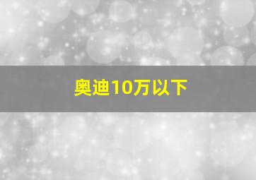 奥迪10万以下