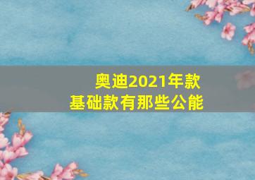 奥迪2021年款基础款有那些公能