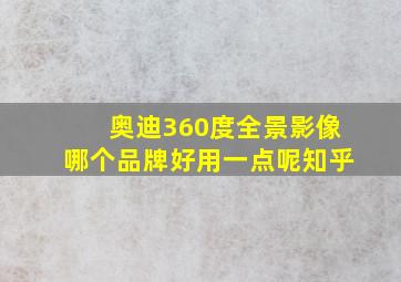 奥迪360度全景影像哪个品牌好用一点呢知乎