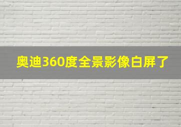 奥迪360度全景影像白屏了