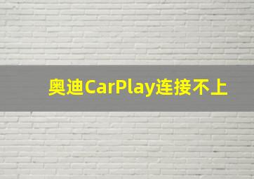 奥迪CarPlay连接不上