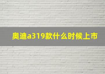 奥迪a319款什么时候上市