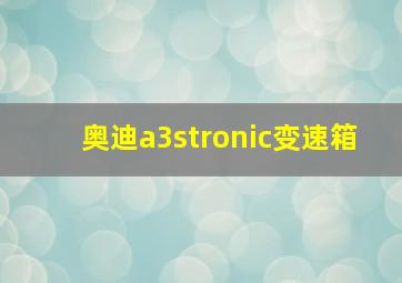 奥迪a3stronic变速箱