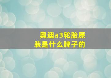 奥迪a3轮胎原装是什么牌子的