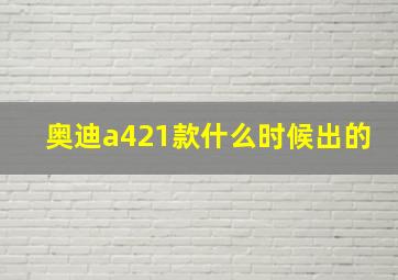 奥迪a421款什么时候出的