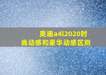 奥迪a4l2020时尚动感和豪华动感区别