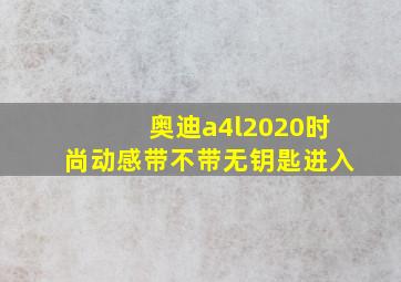 奥迪a4l2020时尚动感带不带无钥匙进入