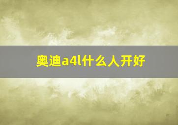 奥迪a4l什么人开好