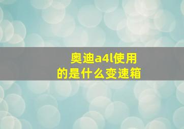 奥迪a4l使用的是什么变速箱