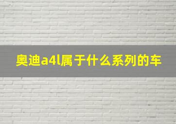 奥迪a4l属于什么系列的车