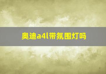 奥迪a4l带氛围灯吗