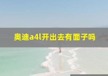 奥迪a4l开出去有面子吗