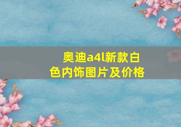 奥迪a4l新款白色内饰图片及价格