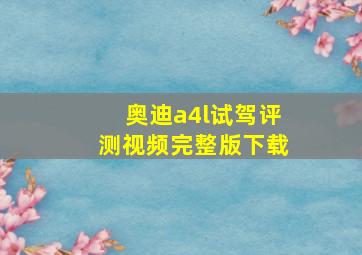 奥迪a4l试驾评测视频完整版下载