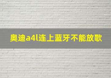 奥迪a4l连上蓝牙不能放歌